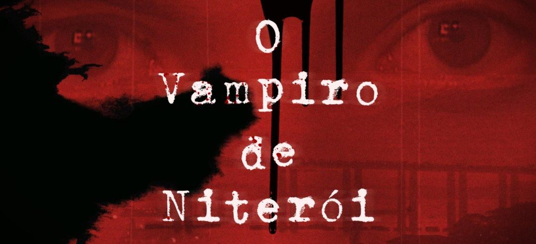 DOCUMENTÁRIO – O Vampiro de Niterói